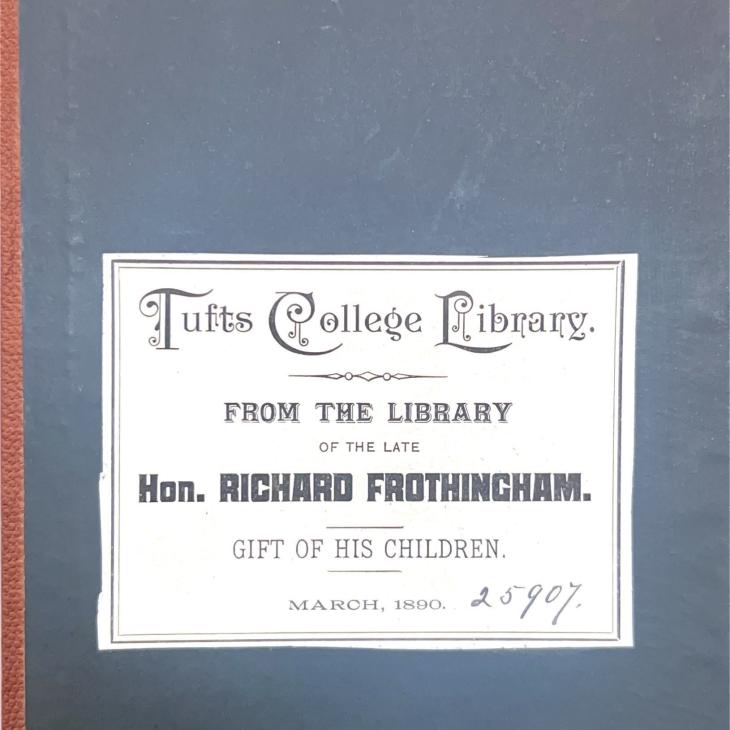 Tufts College Library - From the library of the late Hon. Richard Frothingham, gift of his children. March, 1890. 