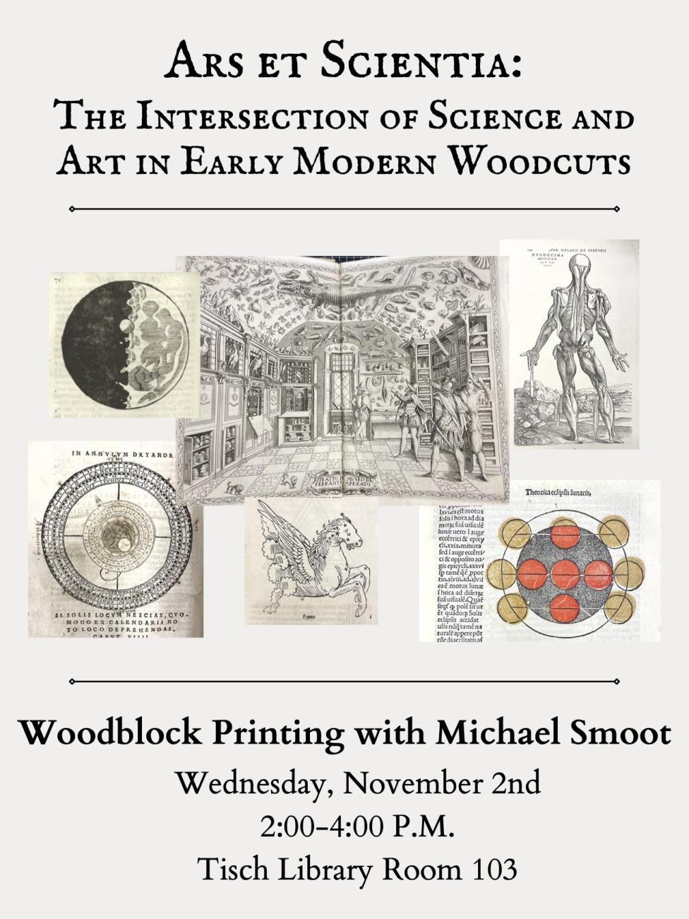 Ars et Scientia: The Intersection of Science and Art in Early Modern Woodcuts. Join us for Woodblock Printing with SMFA Professor Michael Smoot on Wednesday, November 2nd from 2:00-4:00 p.m. in Tisch Library Room 103.