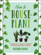 Cover of How to Houseplant: A Beginner's Guide to Making and Keeping Plant Friends