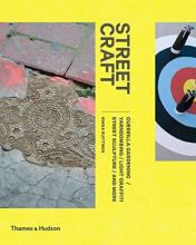 Cover of Street craft : guerrilla gardening, yarnbombing, light graffiti, street sculpture, and more