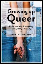 Cover of Growing up queer : kids and the remaking of LGBTQ identity