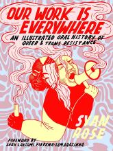 Cover of Our Work Is Everywhere : An Illustrated Oral History of Queer and Trans Resistance